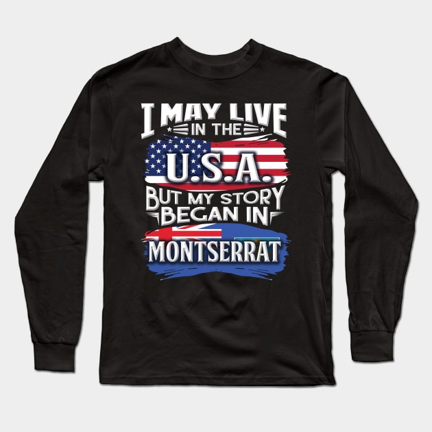 I May Live In The USA But My Story Began In Montserrat - Gift For Montserratian With Montserratian Flag Heritage Roots From Montserrat Long Sleeve T-Shirt by giftideas